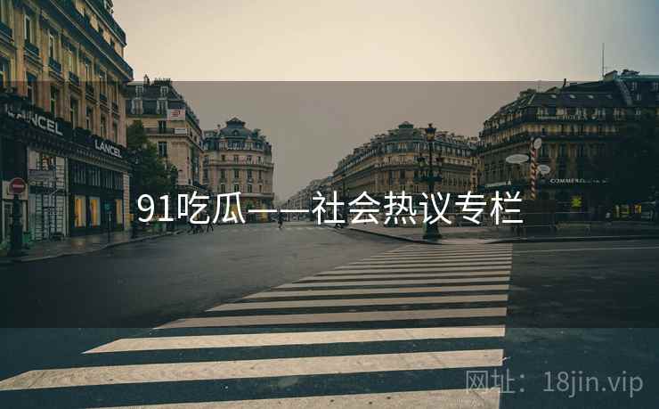 91吃瓜——社会热议专栏
