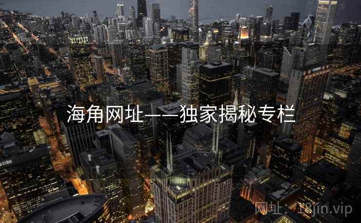 海角网址——独家揭秘专栏