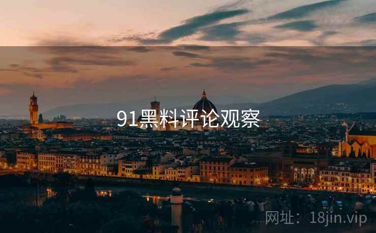91黑料评论观察