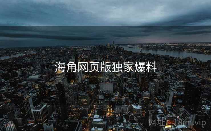 海角网页版独家爆料