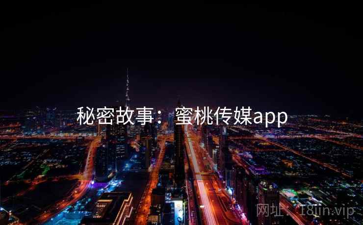 秘密故事：蜜桃传媒app
