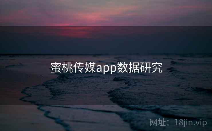 蜜桃传媒app数据研究
