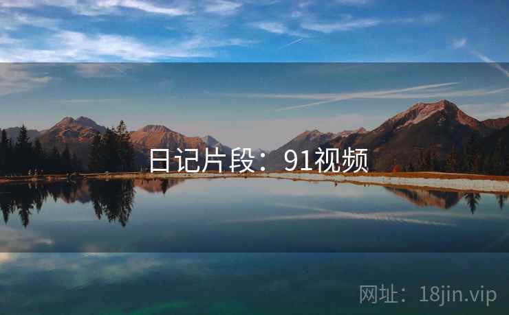 日记片段:91视频 日记片段:91视频